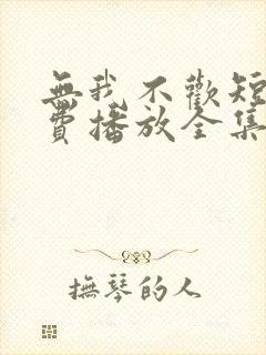 无我不欢短剧免费播放全集