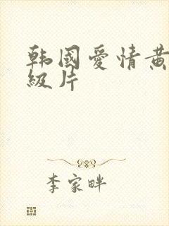 韩国爱情黄色一级片