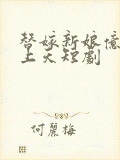 替嫁新娘亿万宠上天短剧