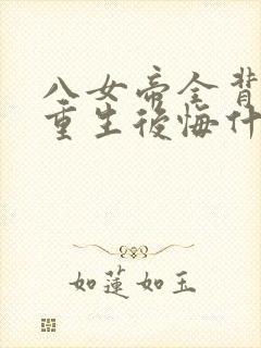 八女帝全背叛,重生后悔什么?小说完整版本