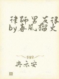 律师男友很难撩by春风榴火