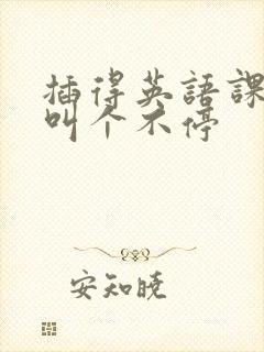 插得英语课代表叫个不停