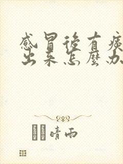 感冒后有痰咳不出来怎么办