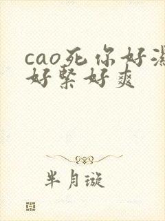 cao死你好湿好紧好爽
