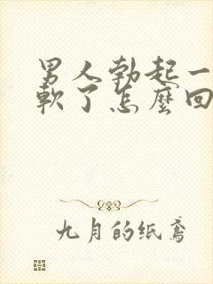 男人勃起一半就软了怎么回事