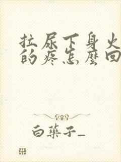 拉尿下身火辣辣的疼怎么回事