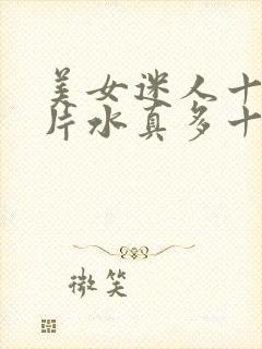 美女迷人十八毛片水真多十八精品