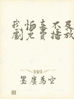 我怕来不及电视剧免费播放全集