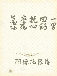 怎么挽回一个对你死心的男人封面