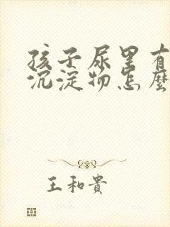 孩子尿里有白色沉淀物怎么回事