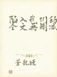 陷入我们的热恋全文无删减免费阅读