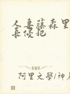 人妻藤森里穂社长侵犯