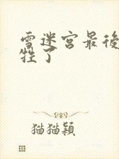 雪迷宫最后谁牺牲了