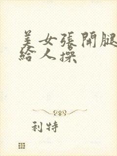 美女张开腿把逼给人操