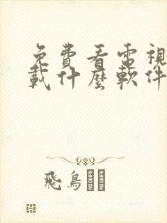 免费看电视剧下载什么软件