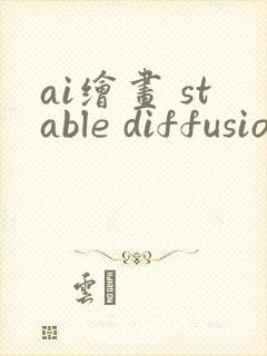 ai绘画 stable diffusion