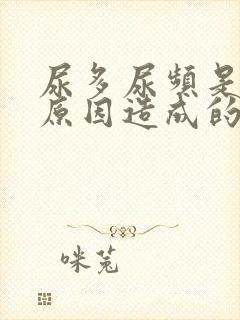 尿多尿频是什么原因造成的