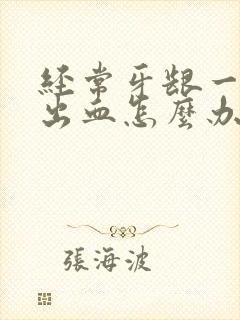 经常牙龈一吸就出血怎么办