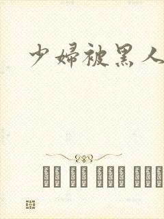 少妇被黑人狂操