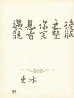 遇见你之后免费观看完整版高清