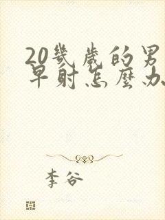 20几岁的男人早射怎么办