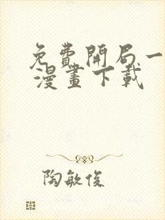 免费开局一座山 漫画下载