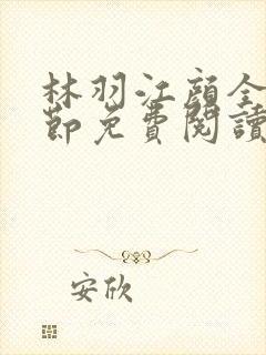 林羽江颜全部章节免费阅读