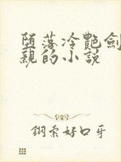 堕落冷艳剑仙娘亲的小说