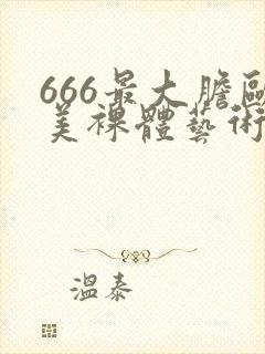 666最大胆欧美裸体艺术