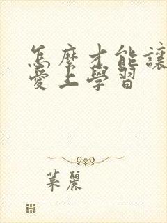 怎么才能让自己爱上学习