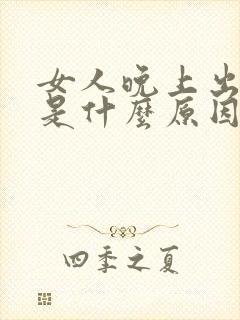 女人晚上出虚汗是什么原因引起的