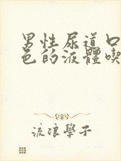 男性尿道口出白色的液体吃什么药