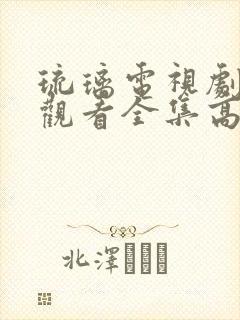 琉璃电视剧免费观看全集高清