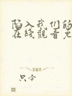 陷入我们的热恋在线观看免费全集高清