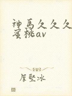 神马久久久影院蜜桃av
