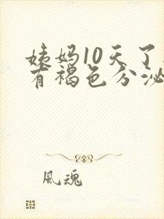 姨妈10天了还有褐色分泌物怎么回事