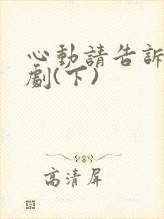 心动请告诉我短剧(下)