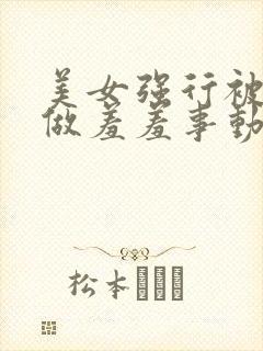 美女强行被吸乳做羞羞事动漫