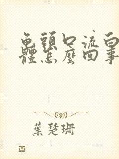 龟头口流白色液体怎么回事