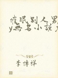 催眠别人男友by无名小说免费阅读最新