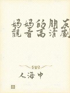 妈妈的朋友在线观看高清剧