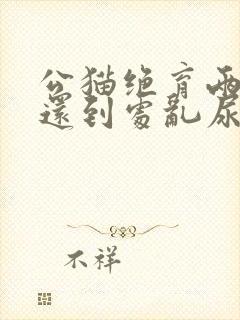 公猫绝育两年了还到处乱尿是什么原因封面