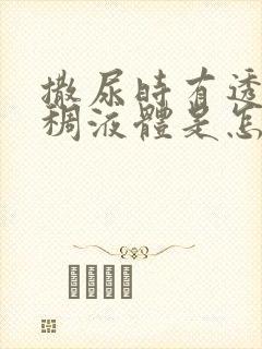 撒尿时有透明粘稠液体是怎么回事