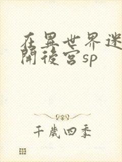 在异世界迷宫里开后宫sp