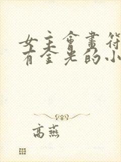 女主会画符男主有金光的小说