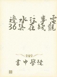 边水往事电视剧36集在线观看免费