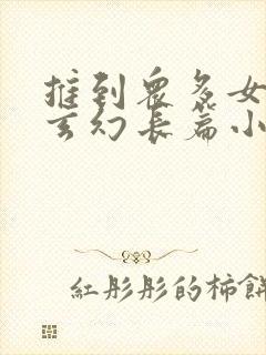 推到众多女主的玄幻长篇小说