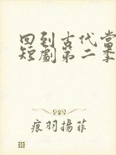 回到古代当太子短剧第二季
