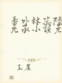 番外林蕊陆泽傅允承小说免费阅读