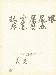 拉完屎屁眼一直疼怎么办